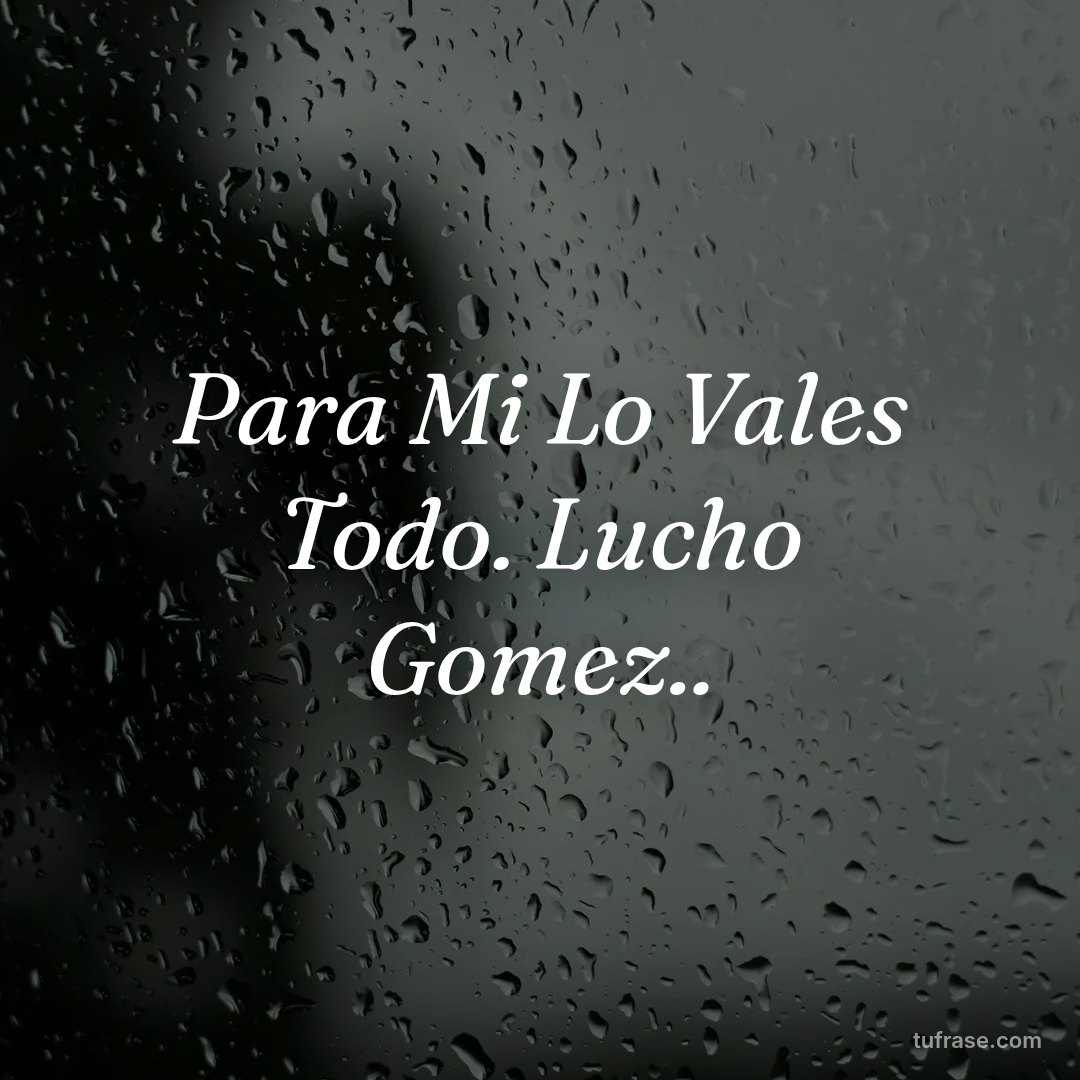 Para Mi Lo Vales Todo. Lucho Gomez..
