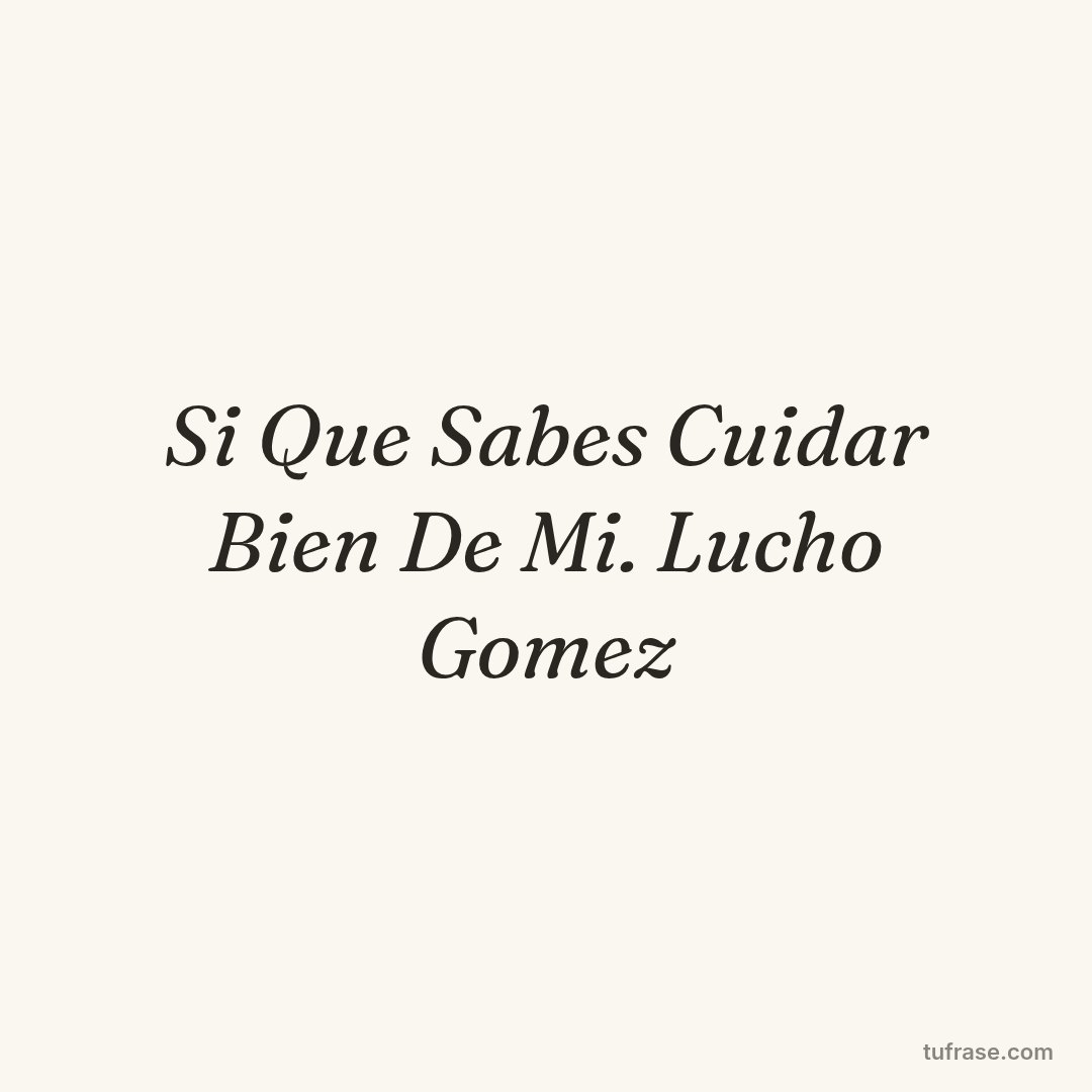 Si Que Sabes Cuidar Bien De Mi. Lucho Gomez