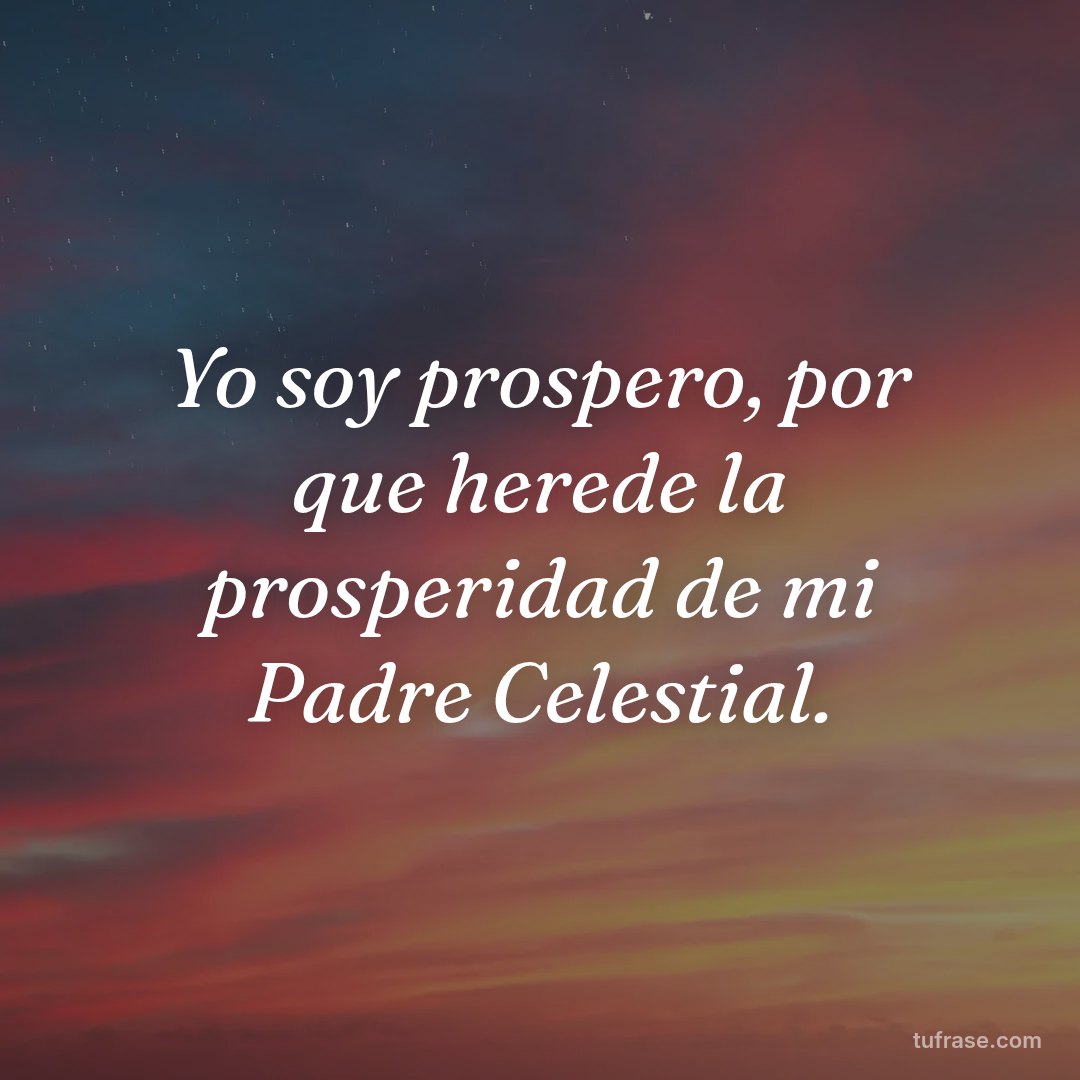 Yo soy prospero, por que herede la prosperidad de mi Padre Celestial.