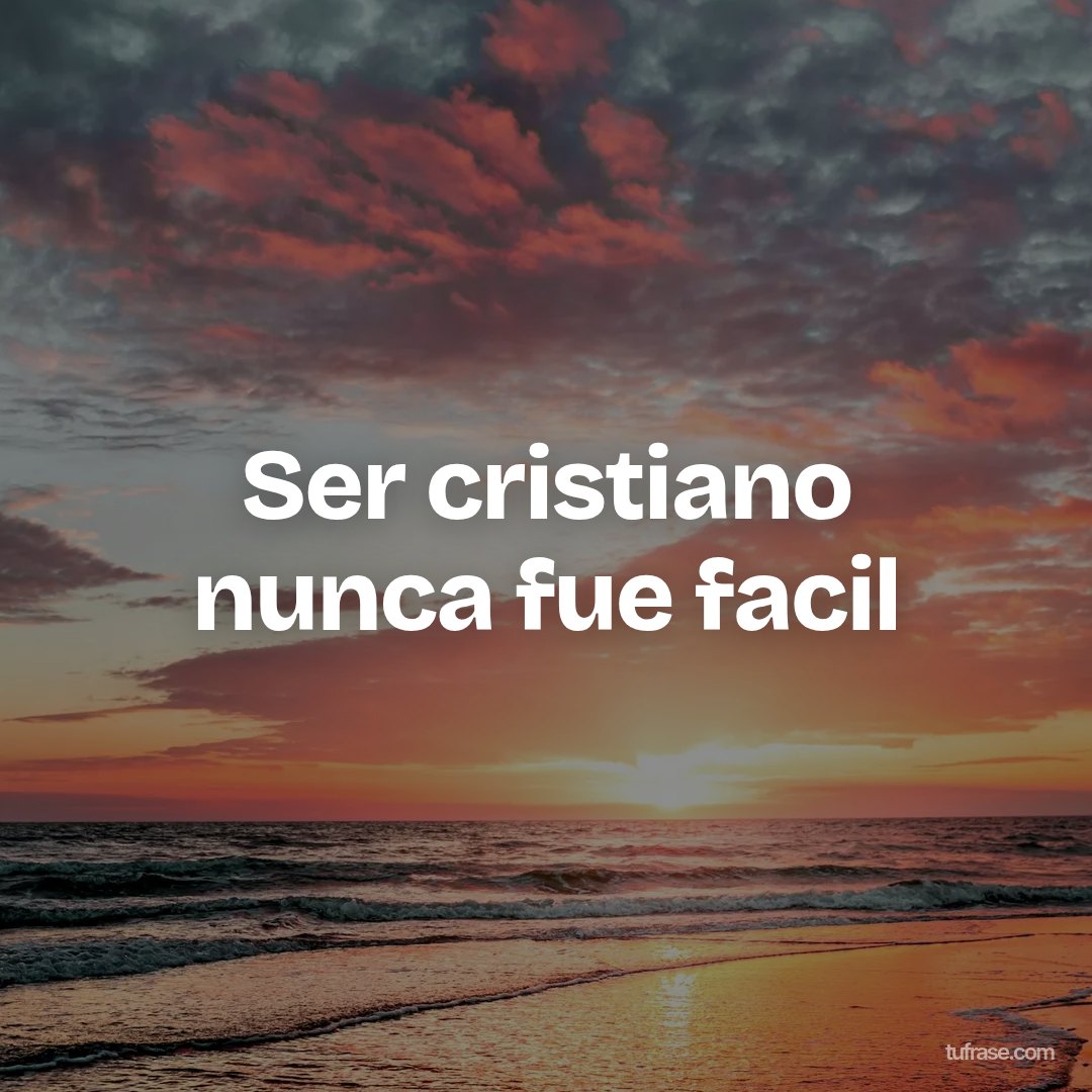Ser cristiano nunca fue facil