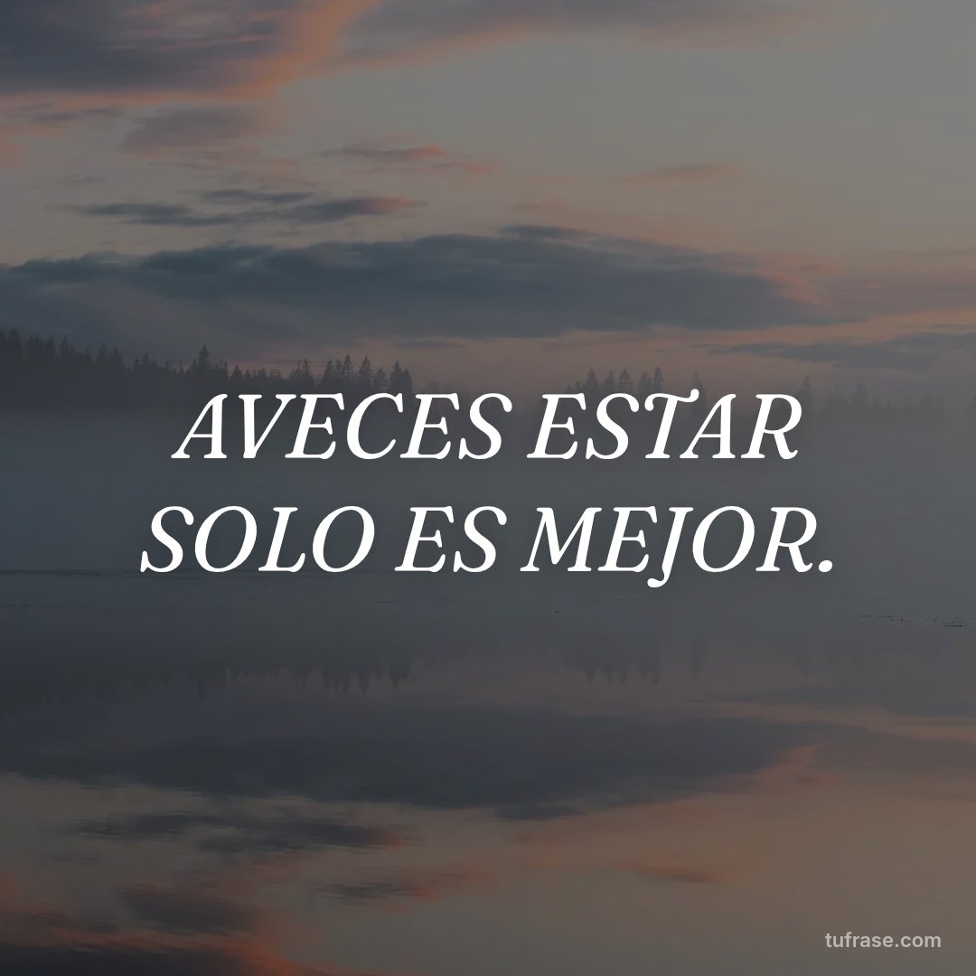 AVECES ESTAR SOLO ES MEJOR.