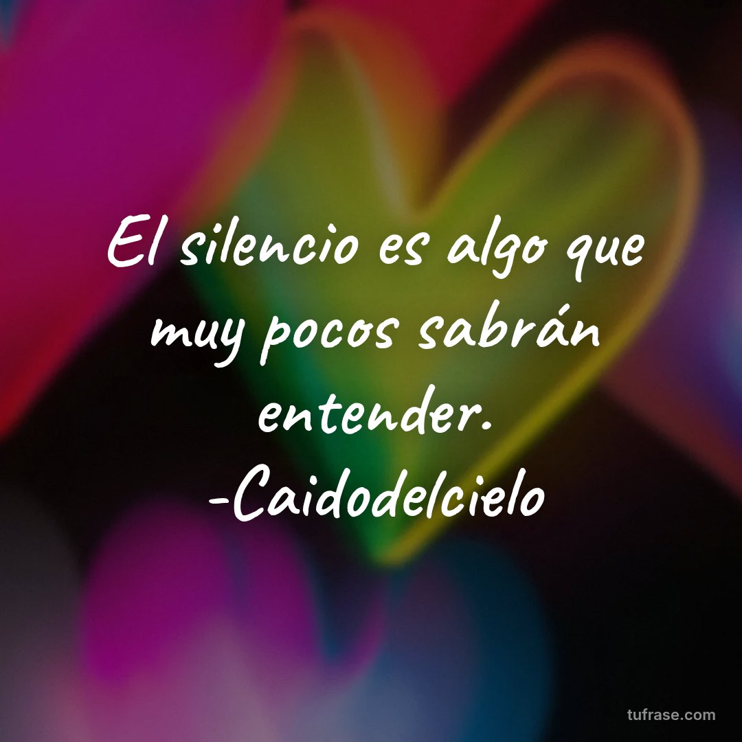 El silencio es algo que muy pocos sabrán entender. -Caidodelcielo