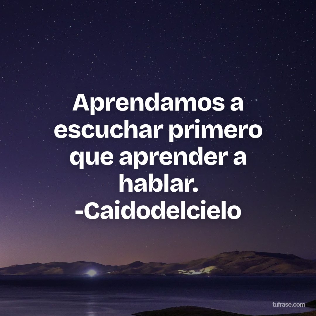 Aprendamos a escuchar primero que aprender a hablar. -Caidodelcielo