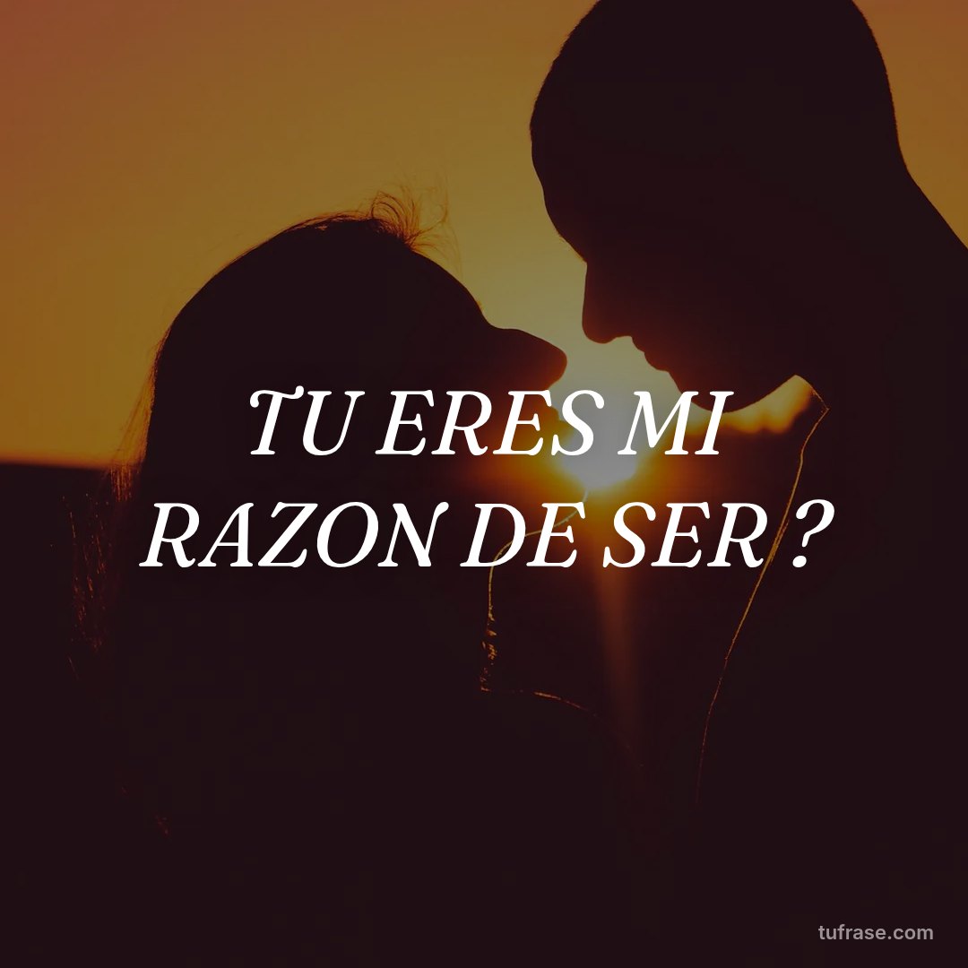 TU ERES MI RAZON DE SER ?