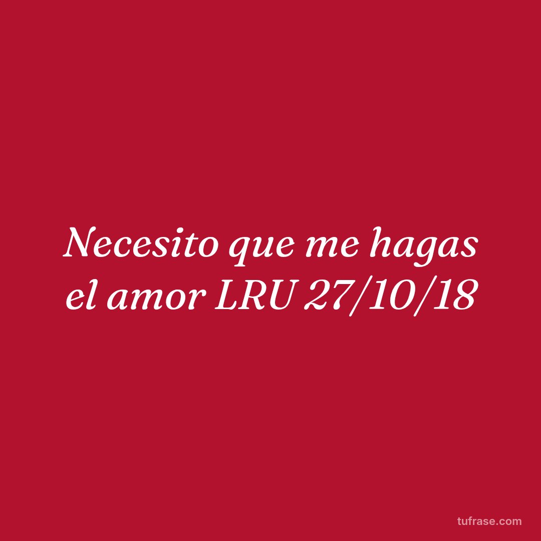 Necesito que me hagas el amor LRU 27/10/18