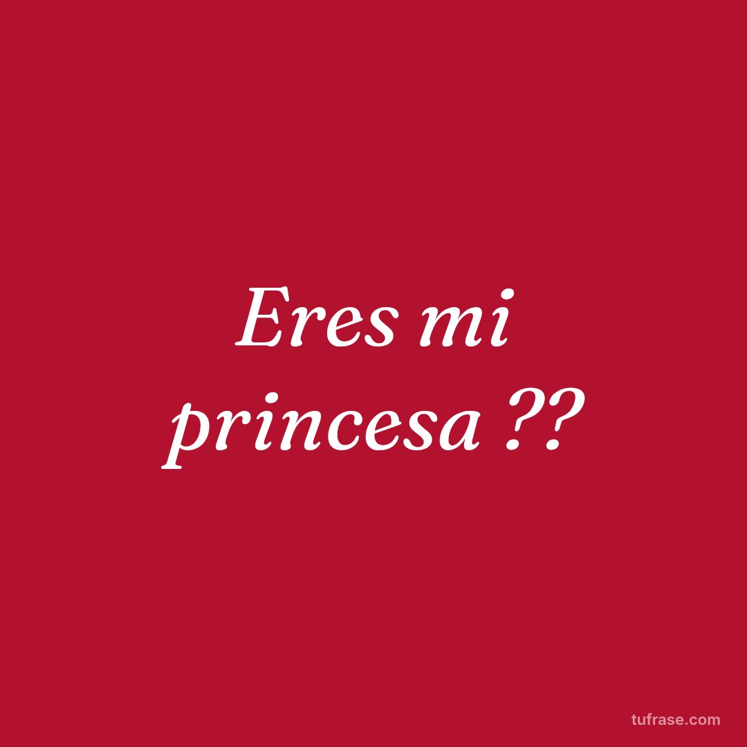 Eres mi princesa ??