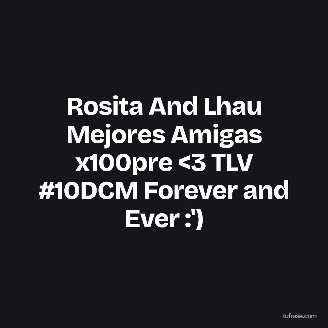 Rosita And Lhau Mejores Amigas x100pre <3 TLV #10DCM Forever and Ever :')