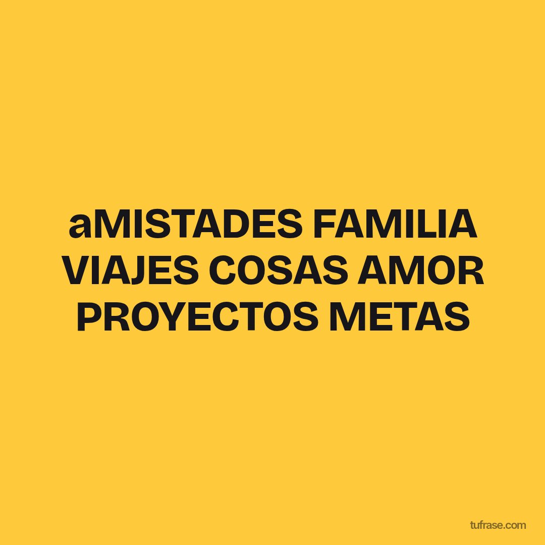 aMISTADES FAMILIA VIAJES COSAS AMOR PROYECTOS METAS