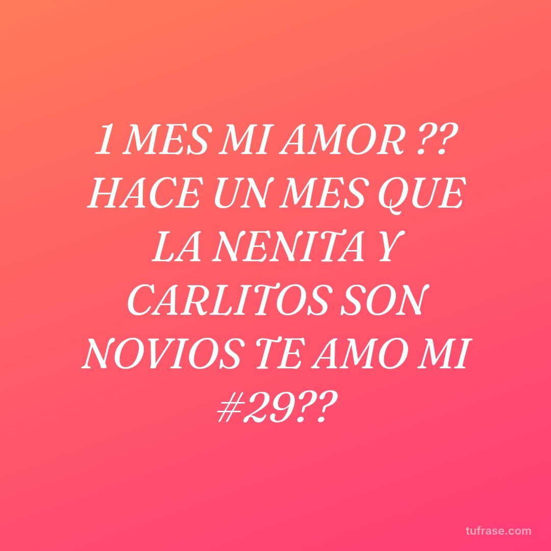 1 MES MI AMOR ?? HACE UN MES QUE LA NENITA Y CARLITOS SON NOVIOS TE AMO MI #29??