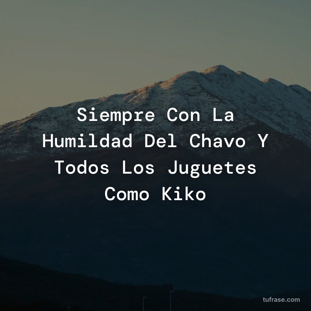Siempre Con La Humildad Del Chavo Y Todos Los Juguetes Como Kiko