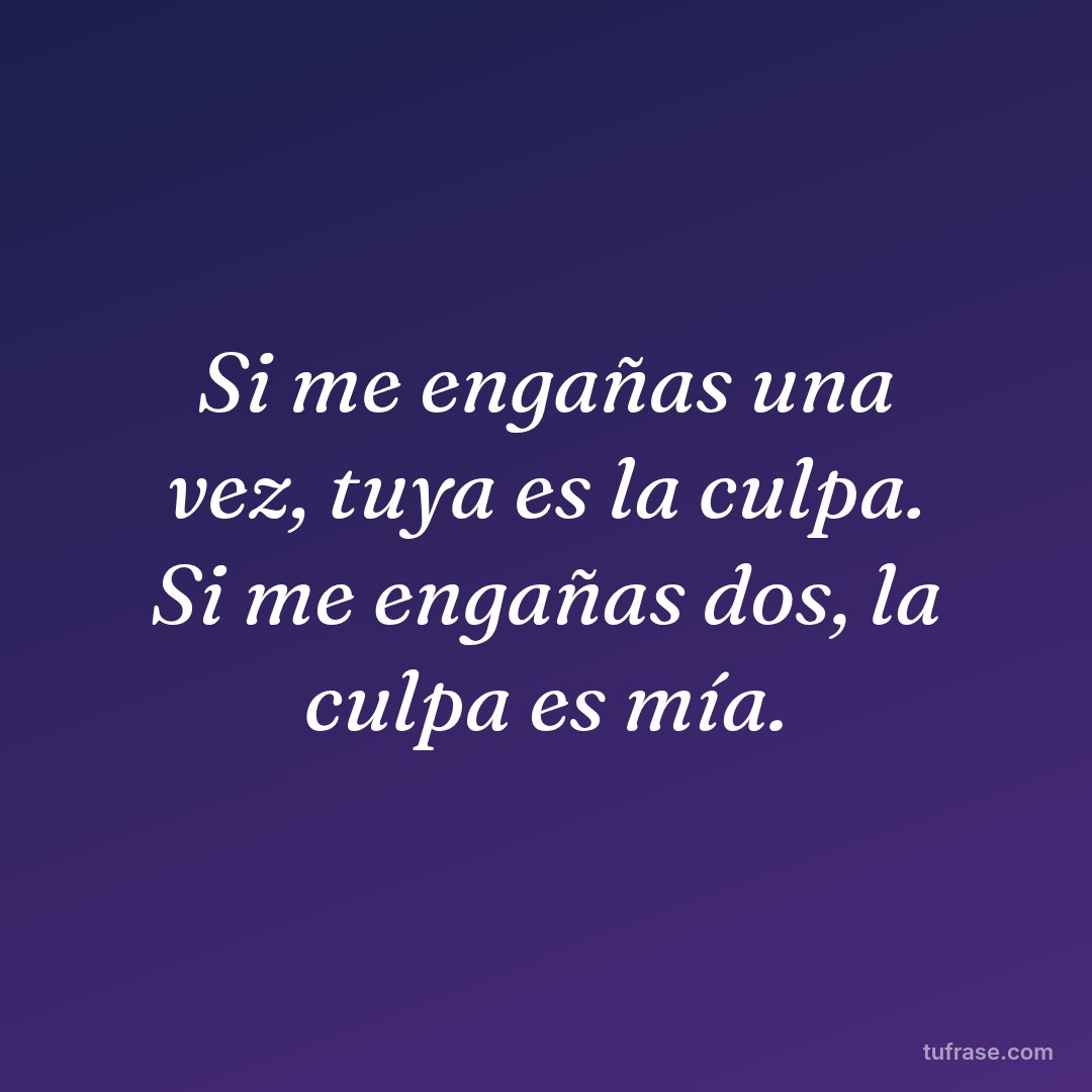 Si me engañas una vez, tuya es la culpa. Si me engañas dos, la culpa es mía.