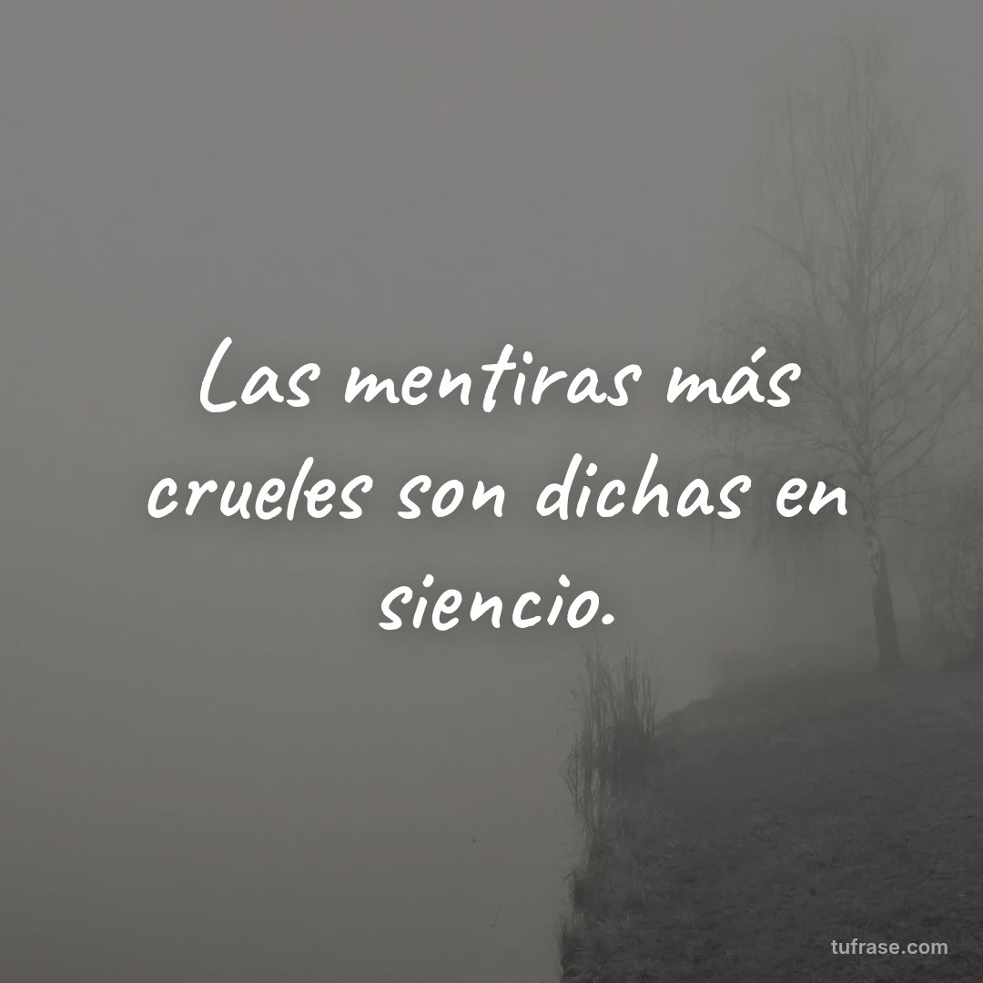 Las mentiras más crueles son dichas en siencio.