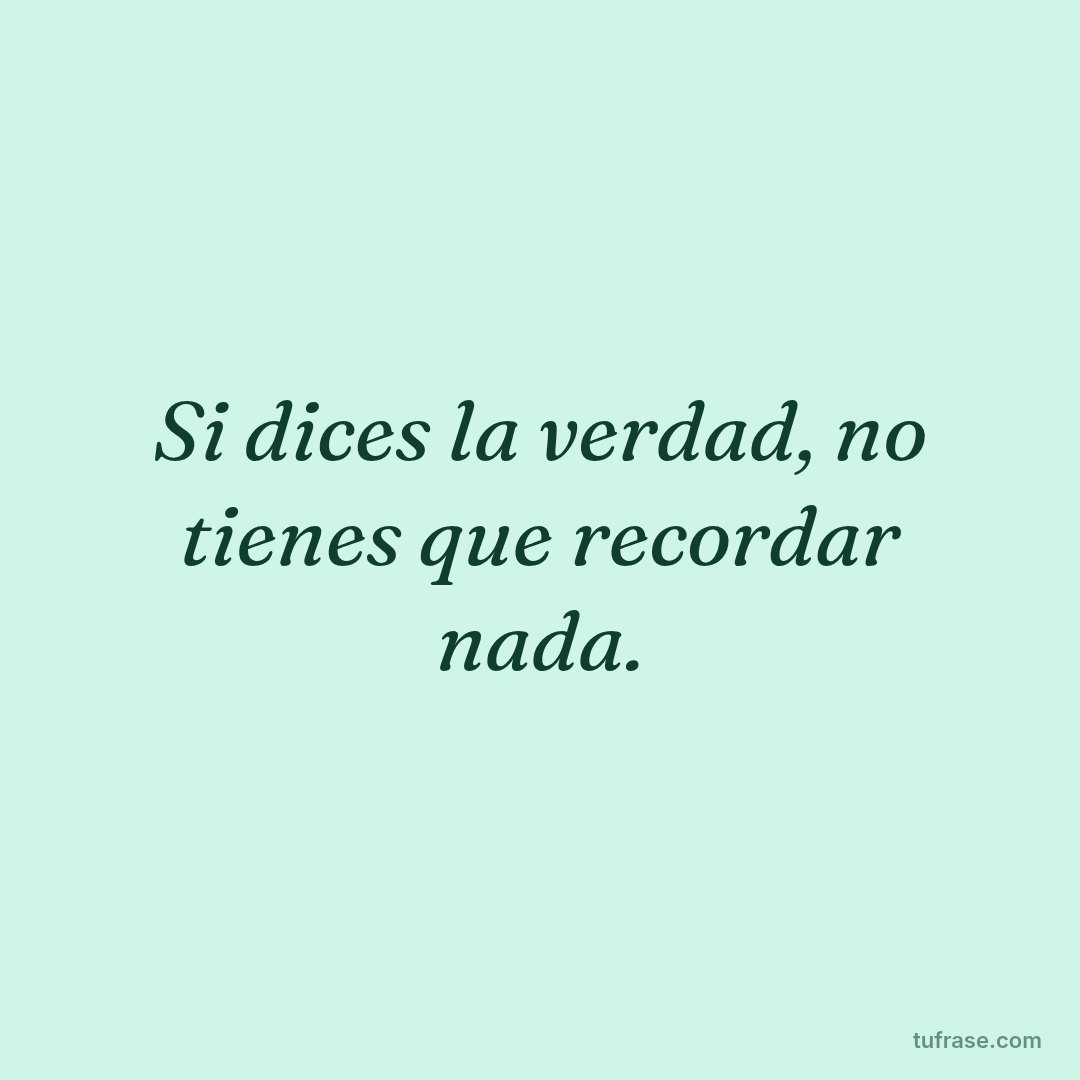 Si dices la verdad, no tienes que recordar nada.