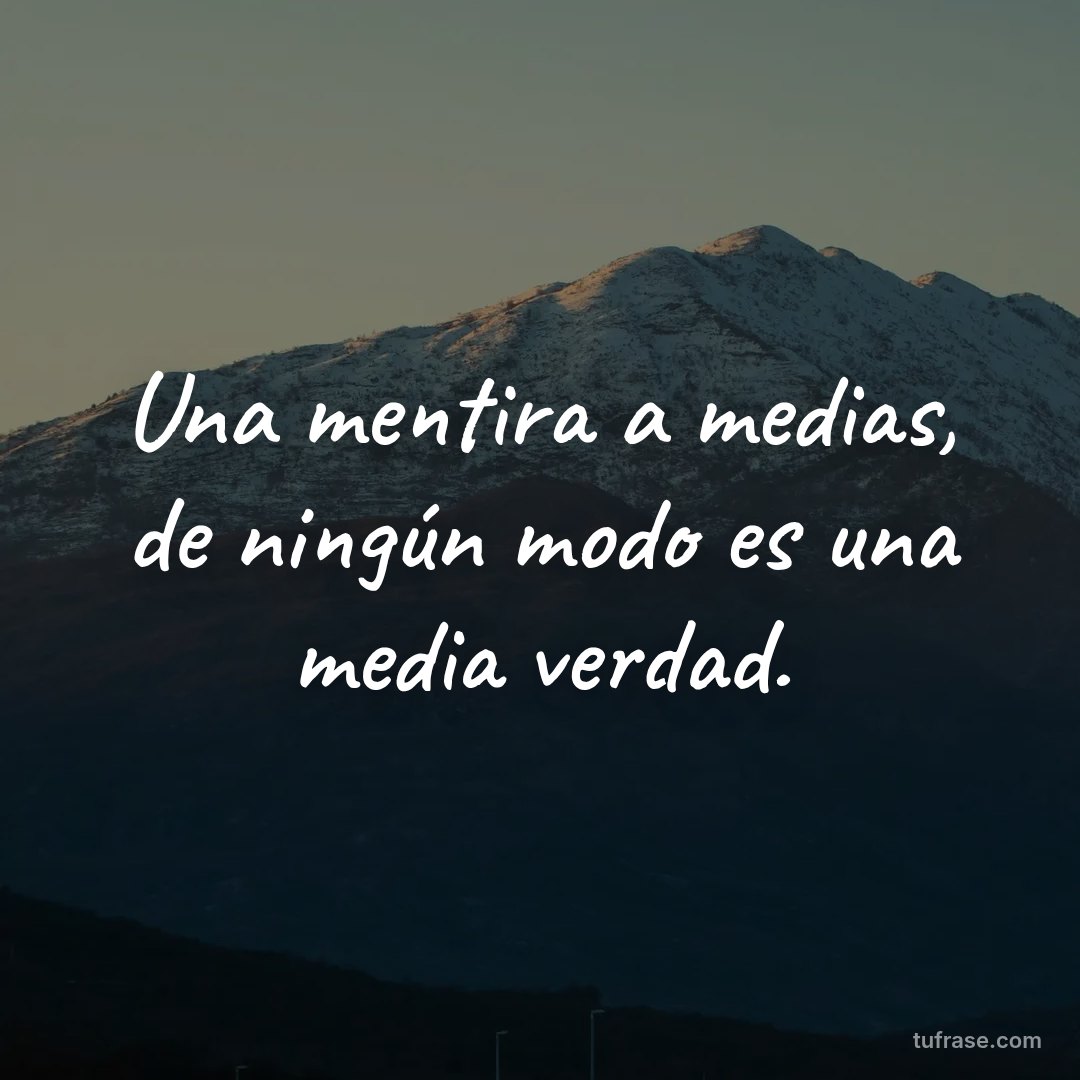 Una mentira a medias, de ningún modo es una media verdad.