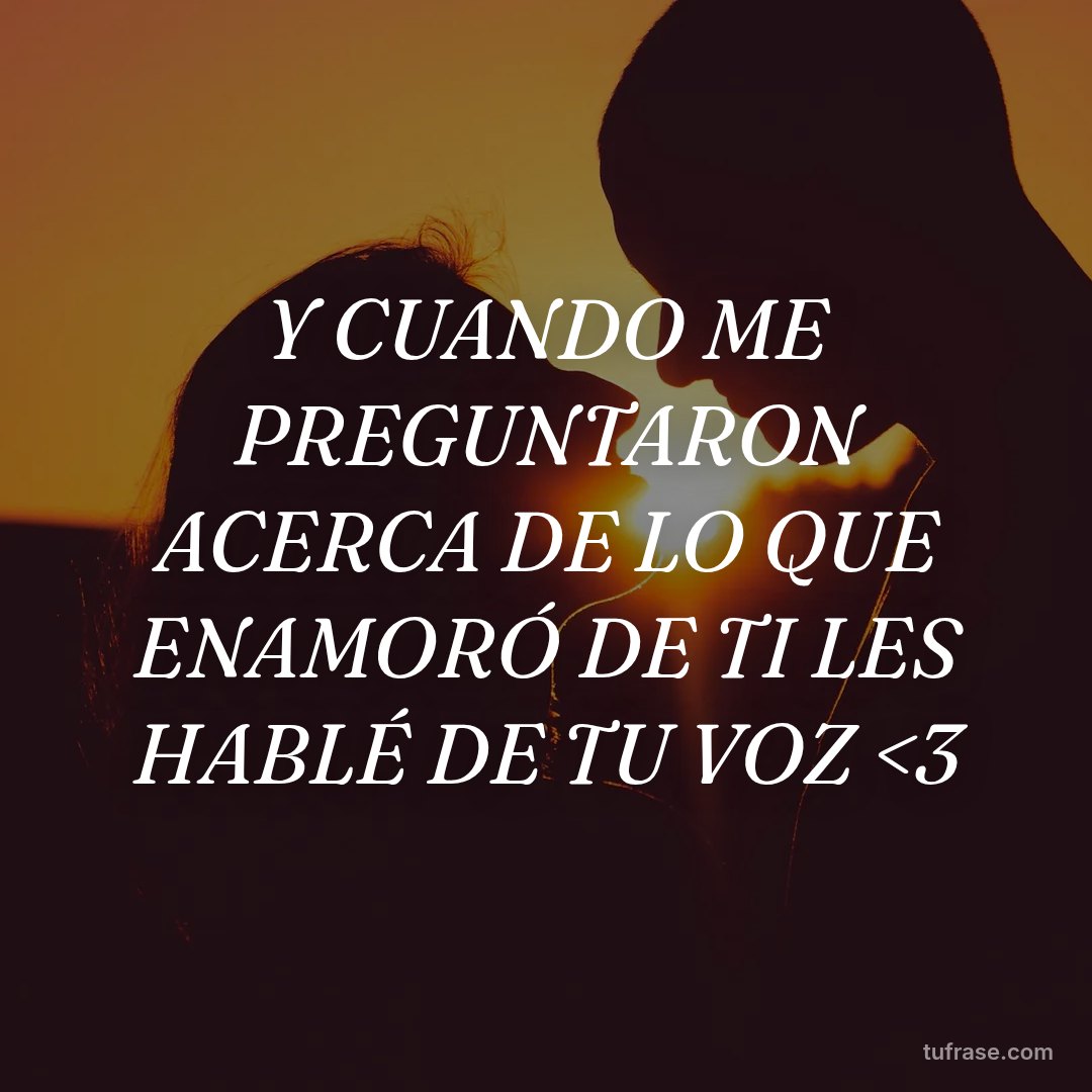 Y CUANDO ME PREGUNTARON ACERCA DE LO QUE ENAMORÓ DE TI LES HABLÉ DE TU VOZ <3