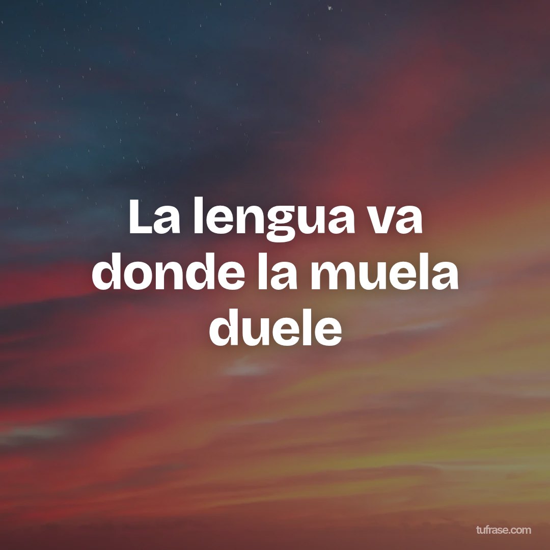 La lengua va donde la muela duele