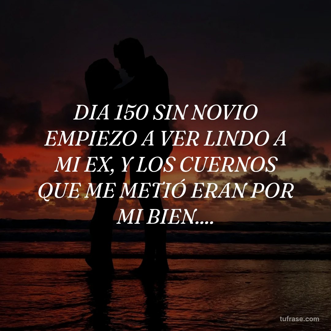 DIA 150 SIN NOVIO EMPIEZO A VER LINDO A MI EX, Y LOS CUERNOS QUE ME METIÓ ERAN POR MI BIEN....