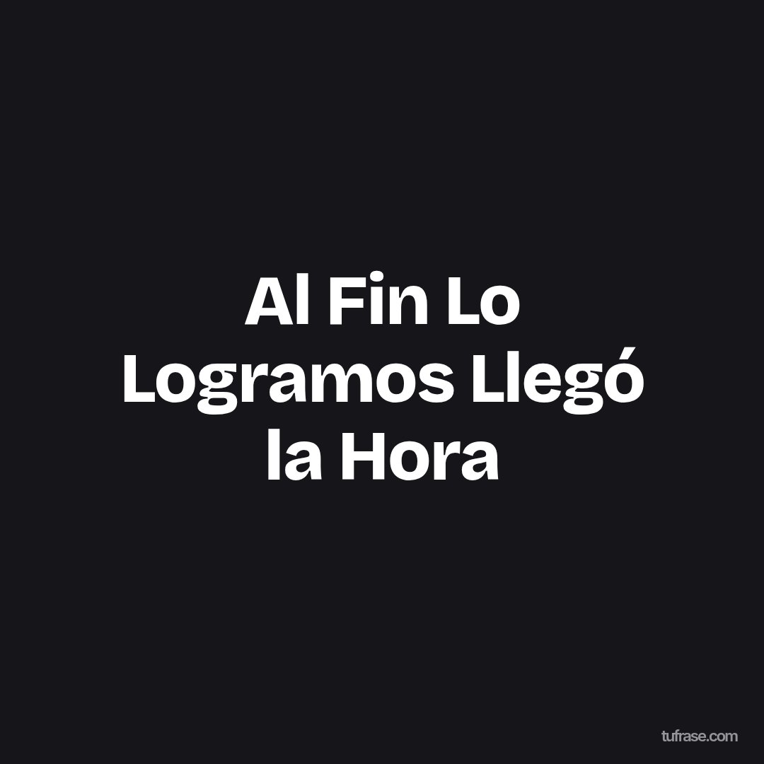 Al Fin Lo Logramos Llegó la Hora