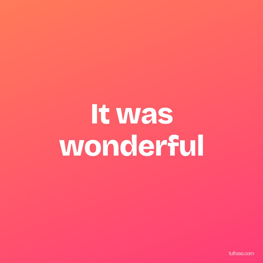 It was wonderful