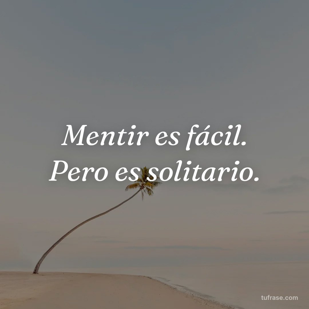 Mentir es fácil. Pero es solitario.