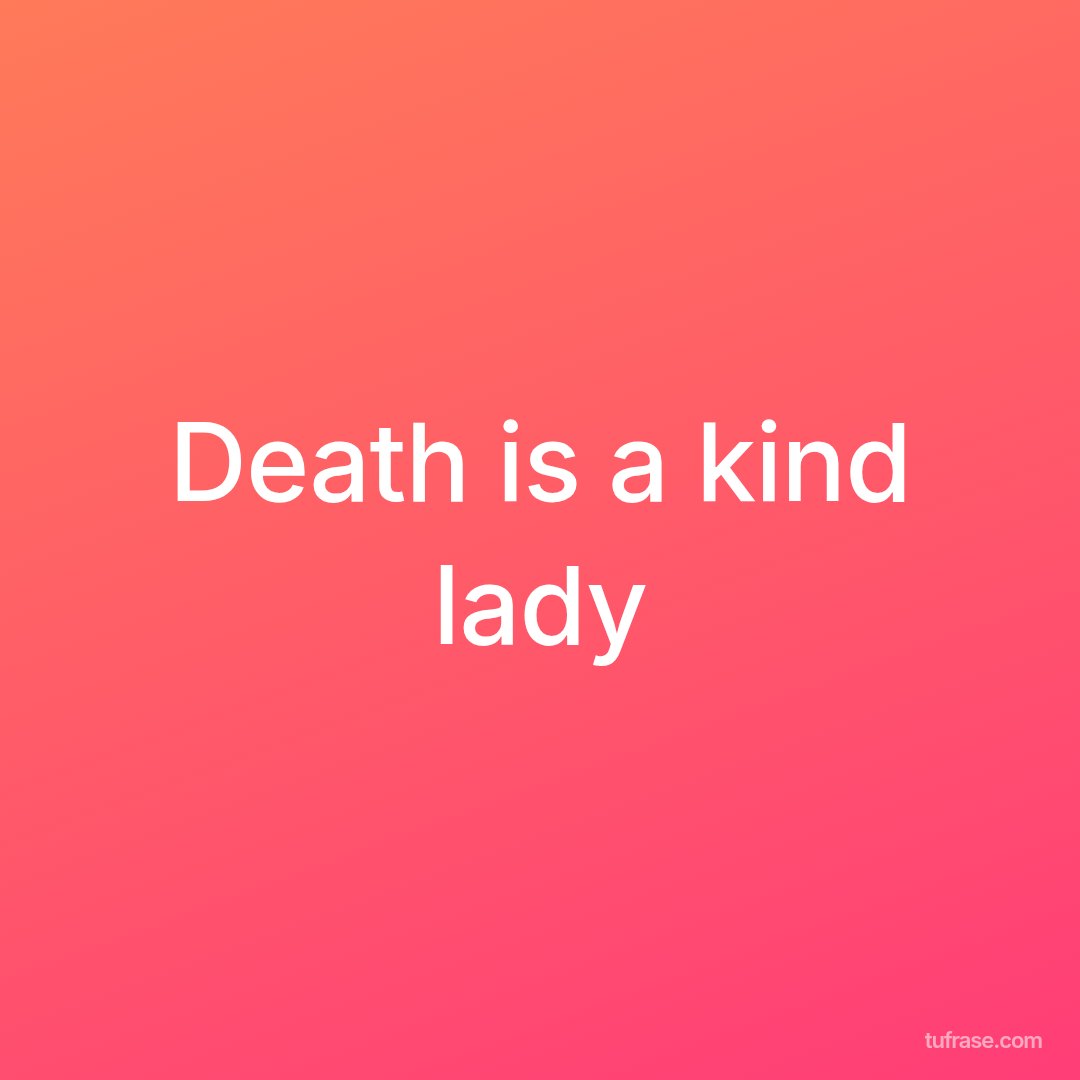 Death is a kind lady