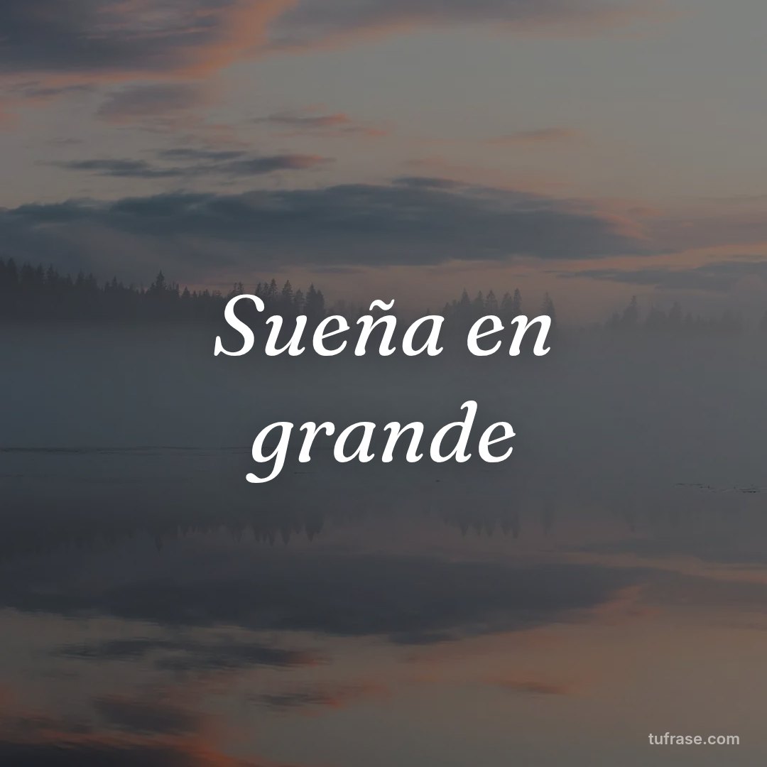 Sueña en grande