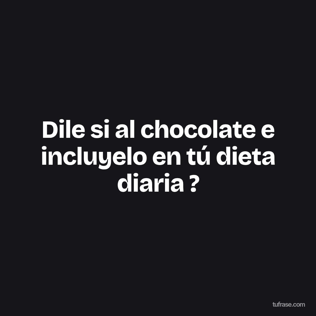 Dile si al chocolate e incluyelo en tú dieta diaria ?