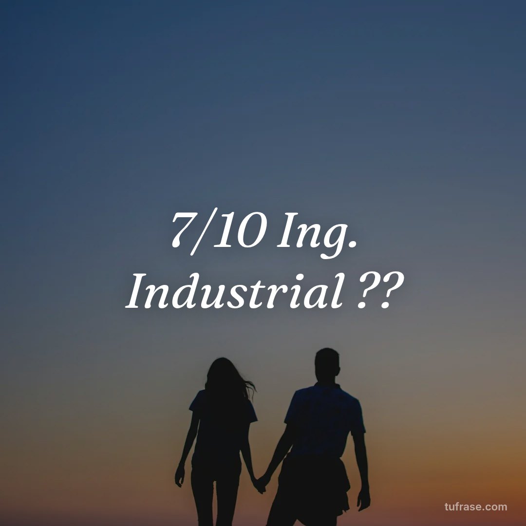 7/10 Ing. Industrial ??