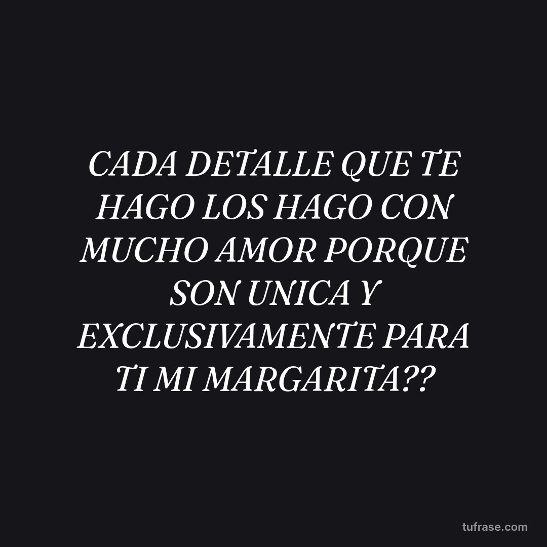 CADA DETALLE QUE TE HAGO LOS HAGO CON MUCHO AMOR PORQUE SON UNICA Y EXCLUSIVAMENTE PARA TI MI MARGARITA??