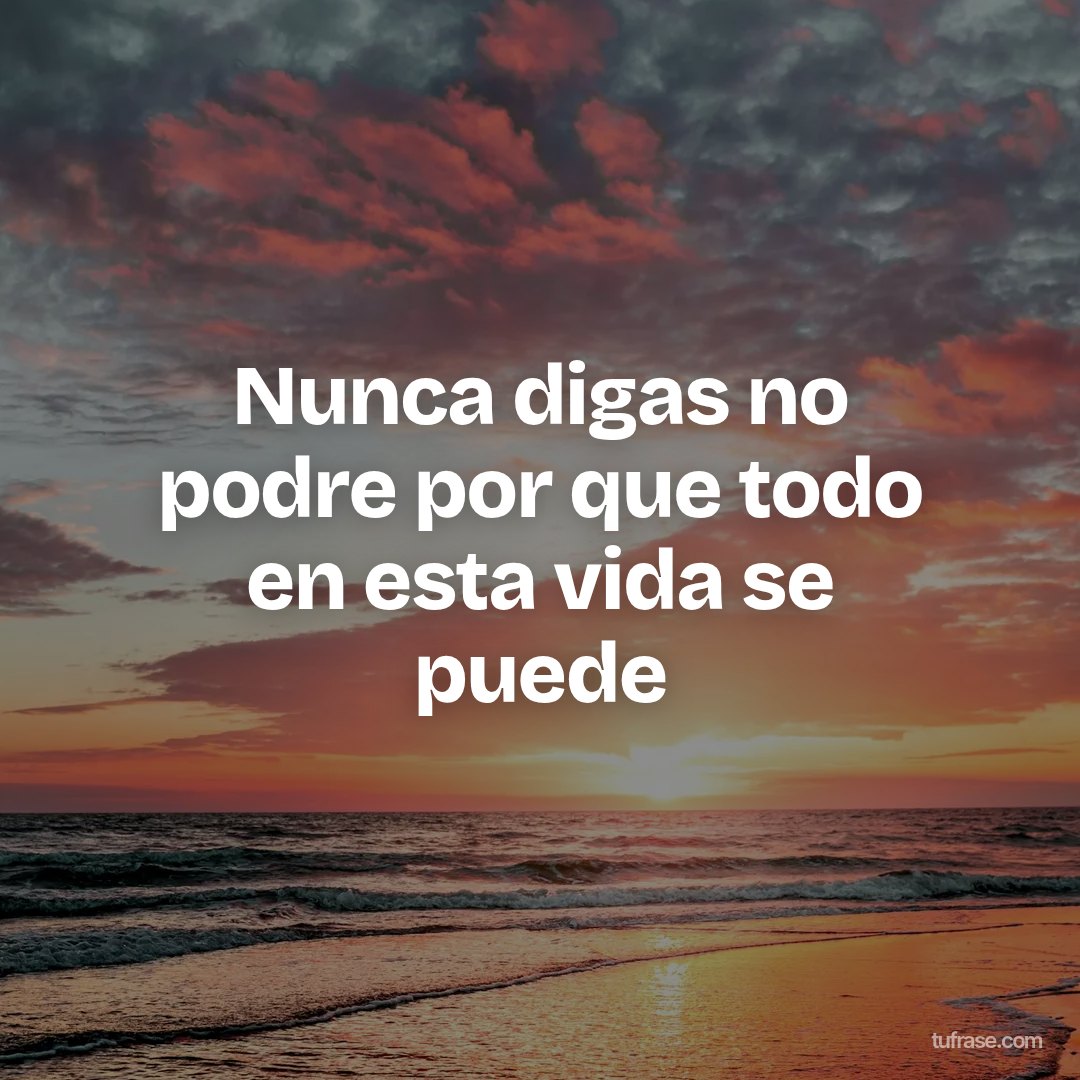 Nunca digas no podre por que todo en esta vida se puede