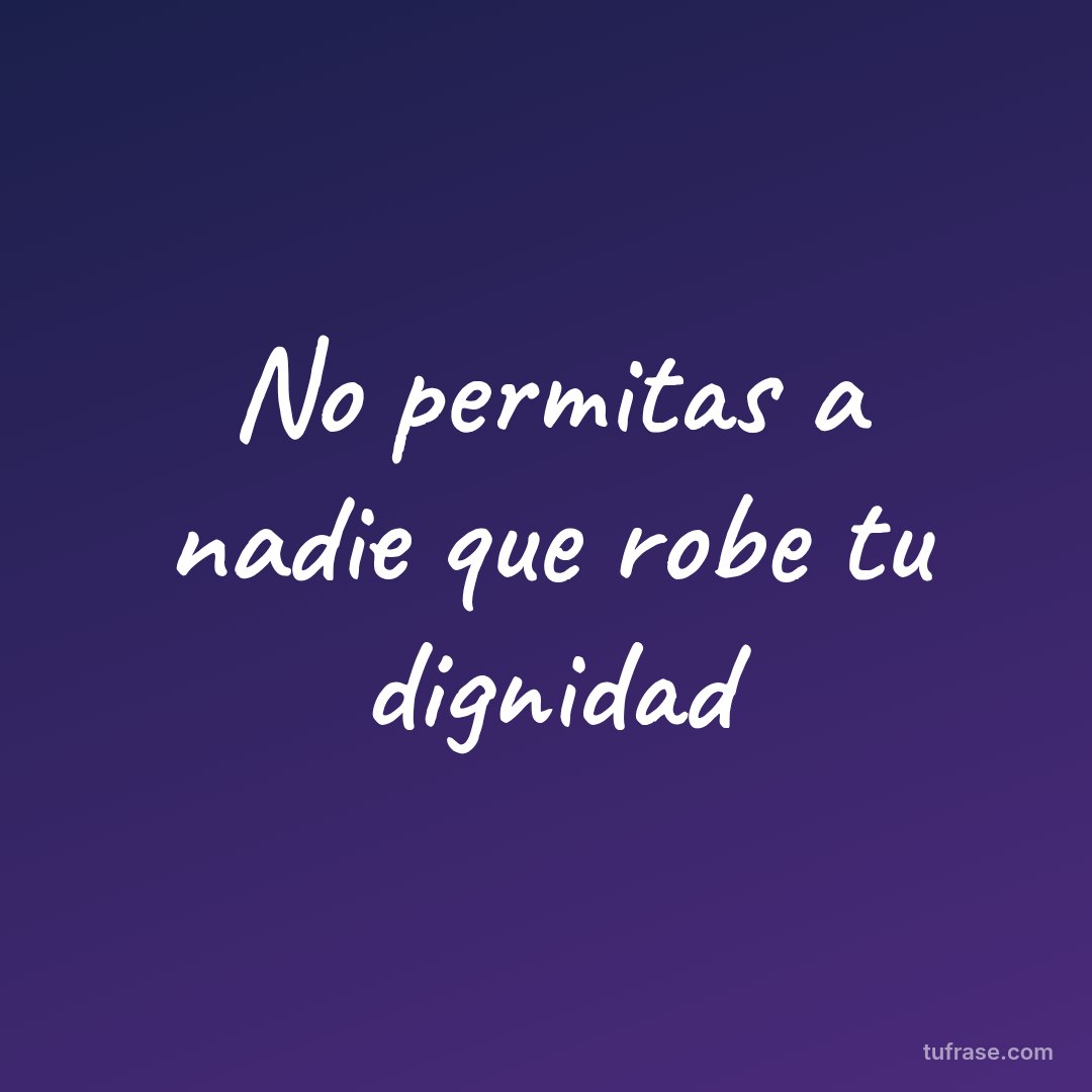 No permitas a nadie que robe tu dignidad