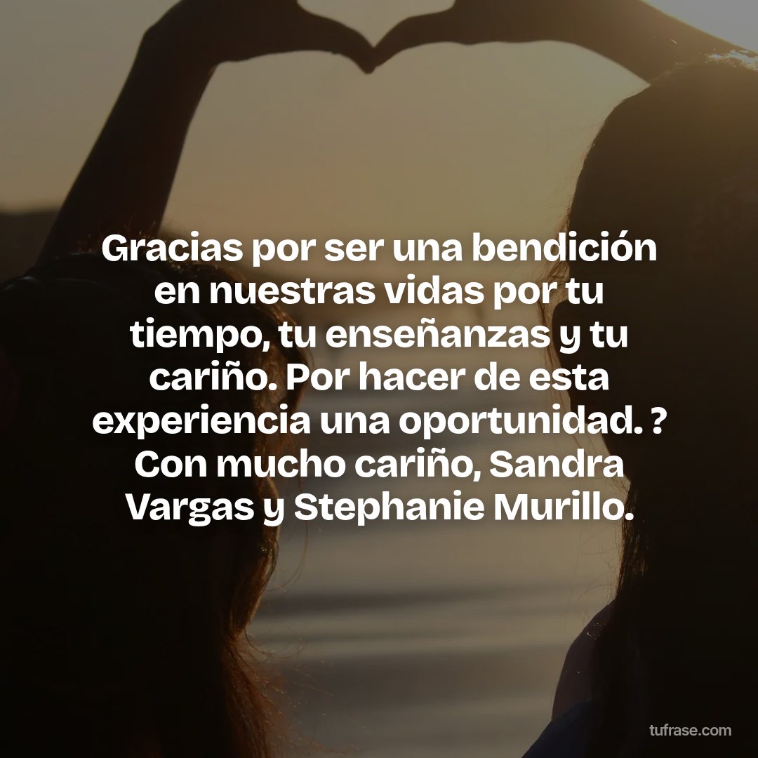 Gracias por ser una bendición en nuestras vidas por tu tiempo, tu enseñanzas y tu cariño. Por hacer de esta experiencia una oportunidad. ? Con mucho cariño, Sandra Vargas y Stephanie Murillo.
