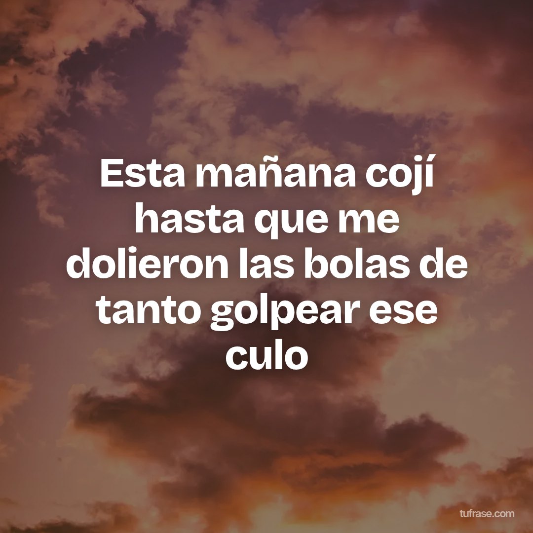 Esta mañana cojí hasta que me dolieron las bolas de tanto golpear ese culo
