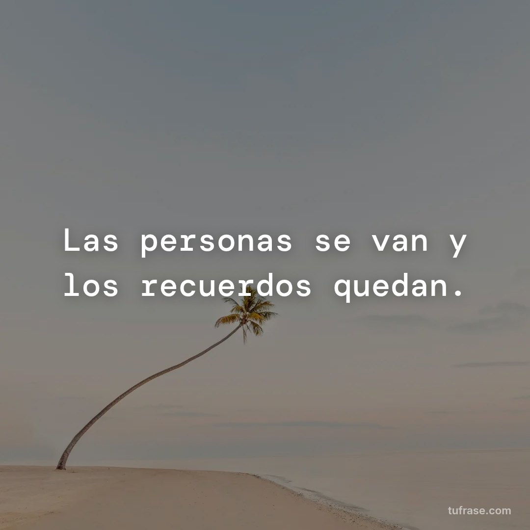 Las personas se van y los recuerdos quedan.