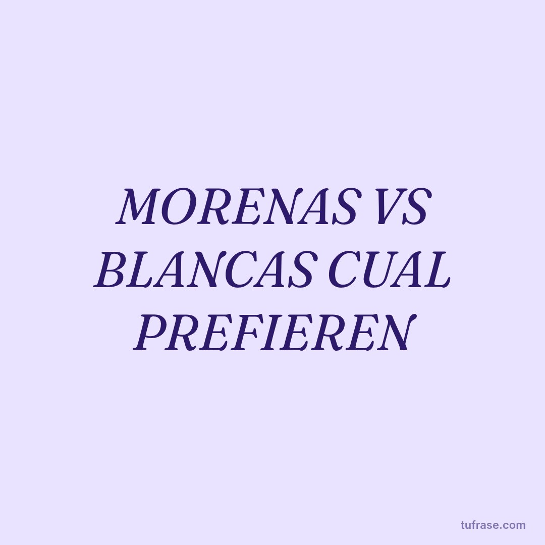MORENAS VS BLANCAS CUAL PREFIEREN