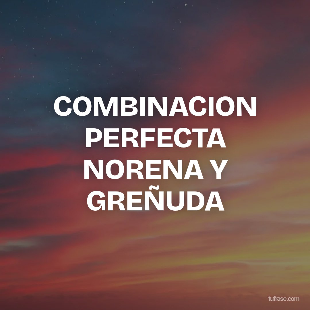 COMBINACION PERFECTA NORENA Y GREÑUDA