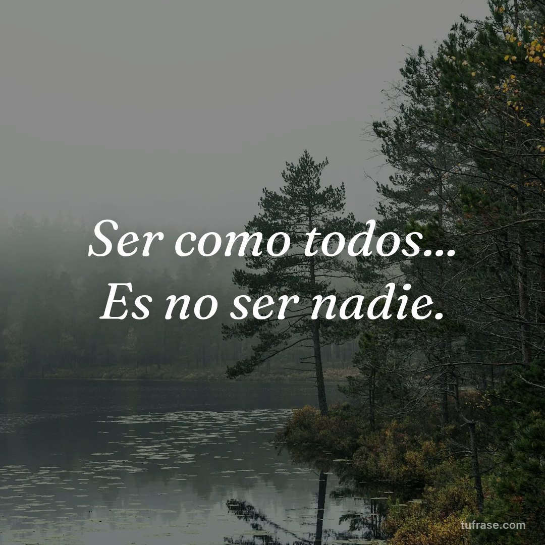 Ser como todos... Es no ser nadie.