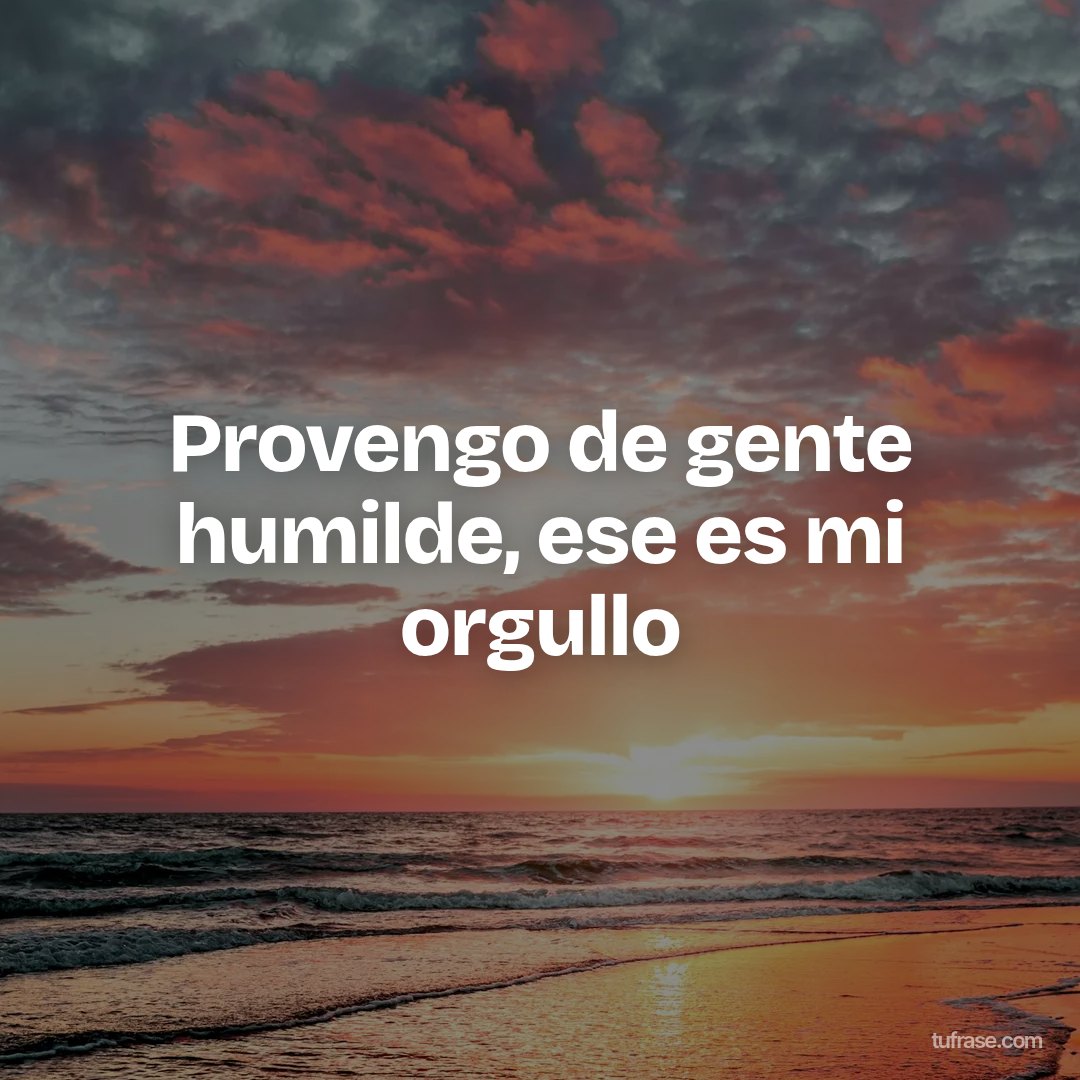 Provengo de gente humilde, ese es mi orgullo