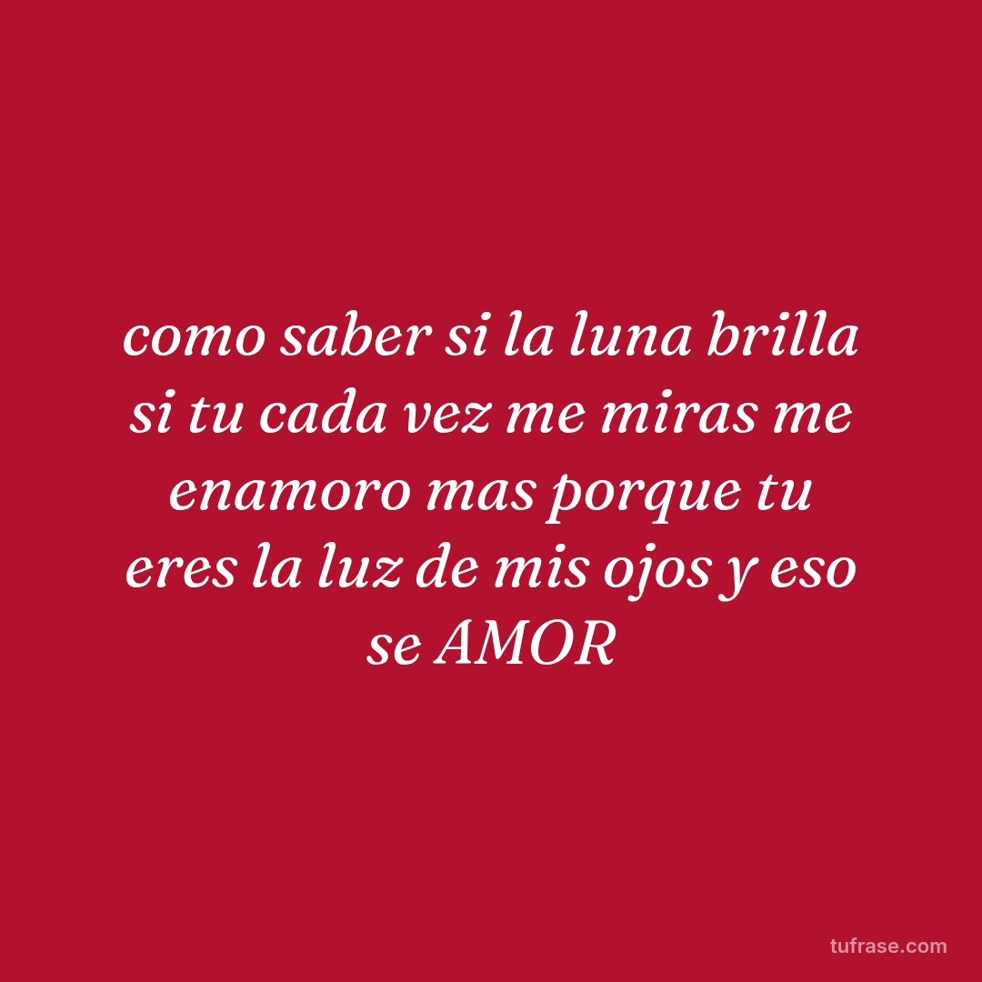 como saber si la luna brilla si tu cada vez me miras me enamoro mas porque tu eres la luz de mis ojos y eso se AMOR