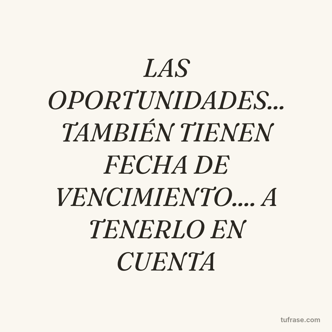 LAS OPORTUNIDADES... TAMBIÉN TIENEN FECHA DE VENCIMIENTO.... A TENERLO EN CUENTA