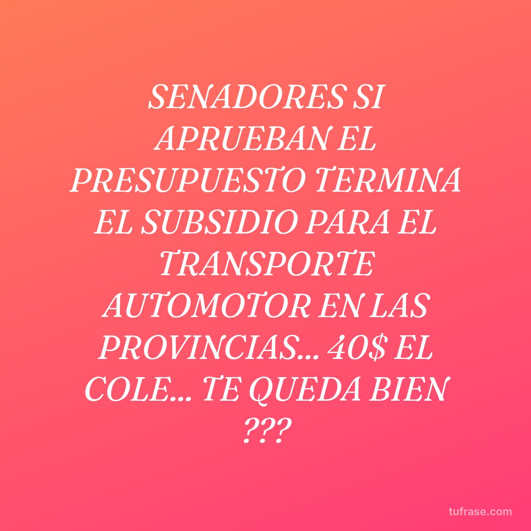 SENADORES SI APRUEBAN EL PRESUPUESTO TERMINA EL SUBSIDIO PARA EL TRANSPORTE AUTOMOTOR EN LAS PROVINCIAS... 40$ EL COLE... TE QUEDA BIEN ???
