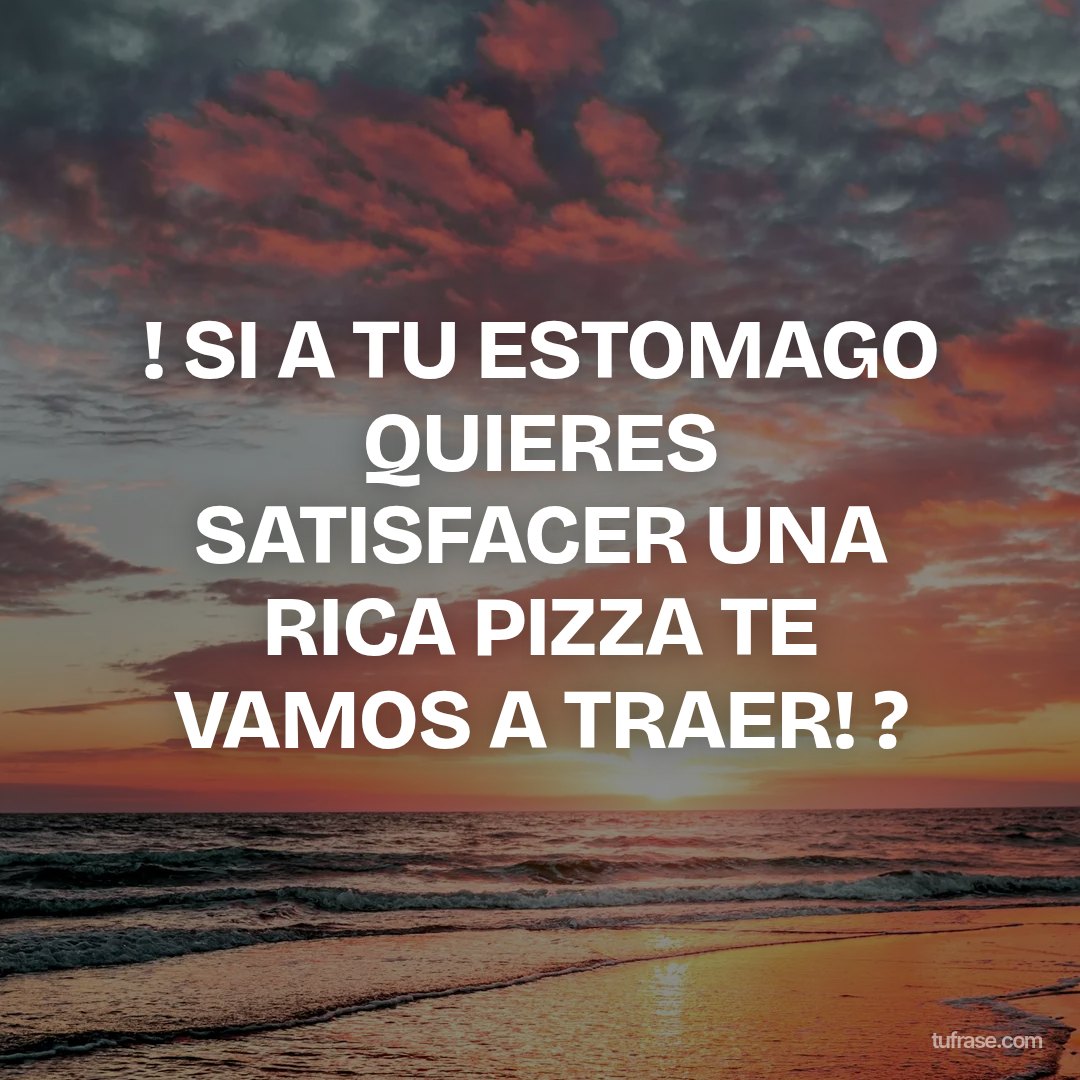 ! SI A TU ESTOMAGO QUIERES SATISFACER UNA RICA PIZZA TE VAMOS A TRAER! ?