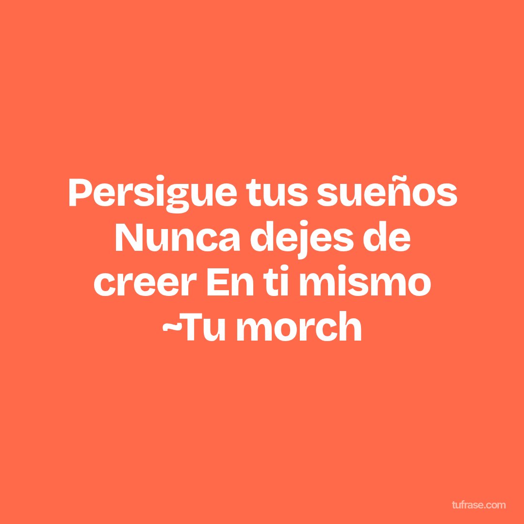 Persigue tus sueños Nunca dejes de creer En ti mismo ~Tu morch