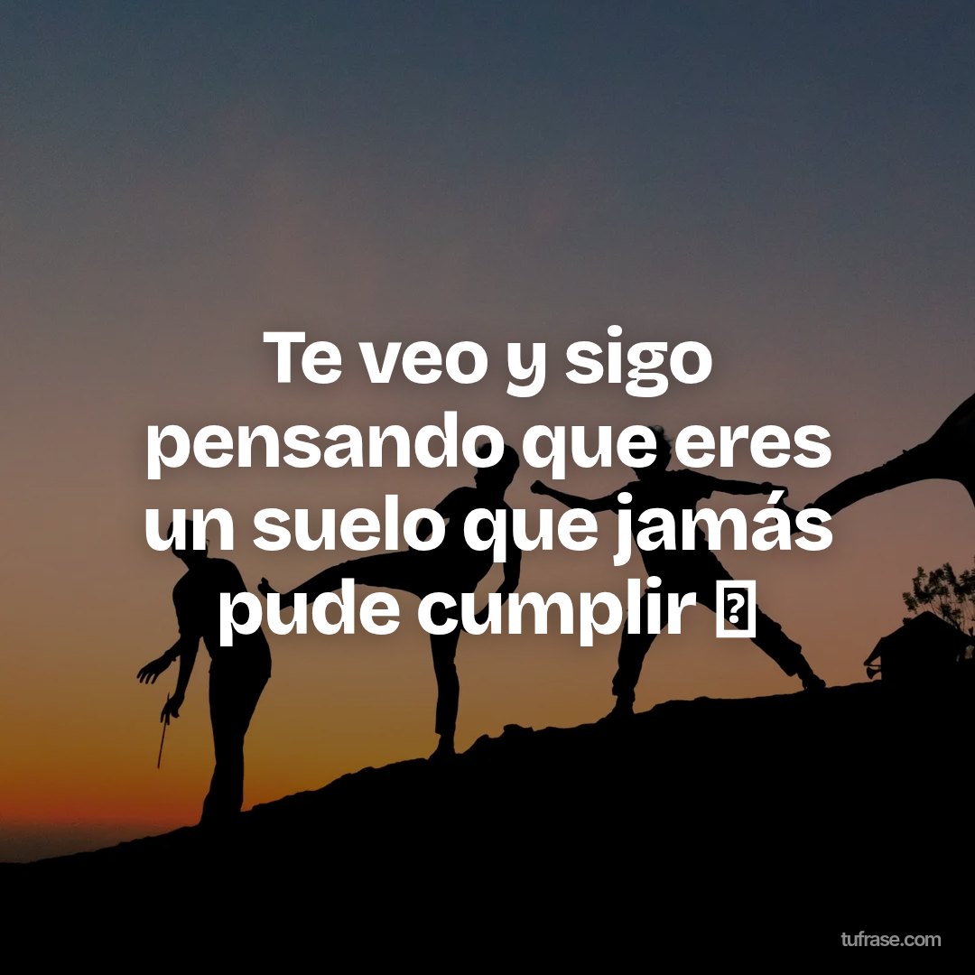 Te veo y sigo pensando que eres un suelo que jamás pude cumplir ⭐