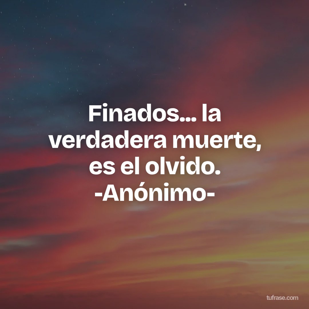 Finados... la verdadera muerte, es el olvido. -Anónimo-