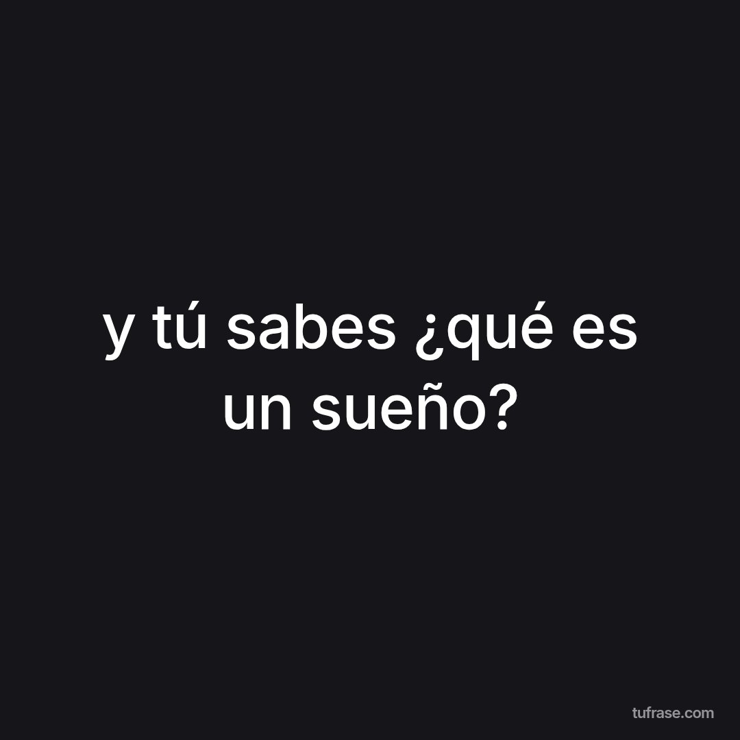 y tú sabes ¿qué es un sueño?