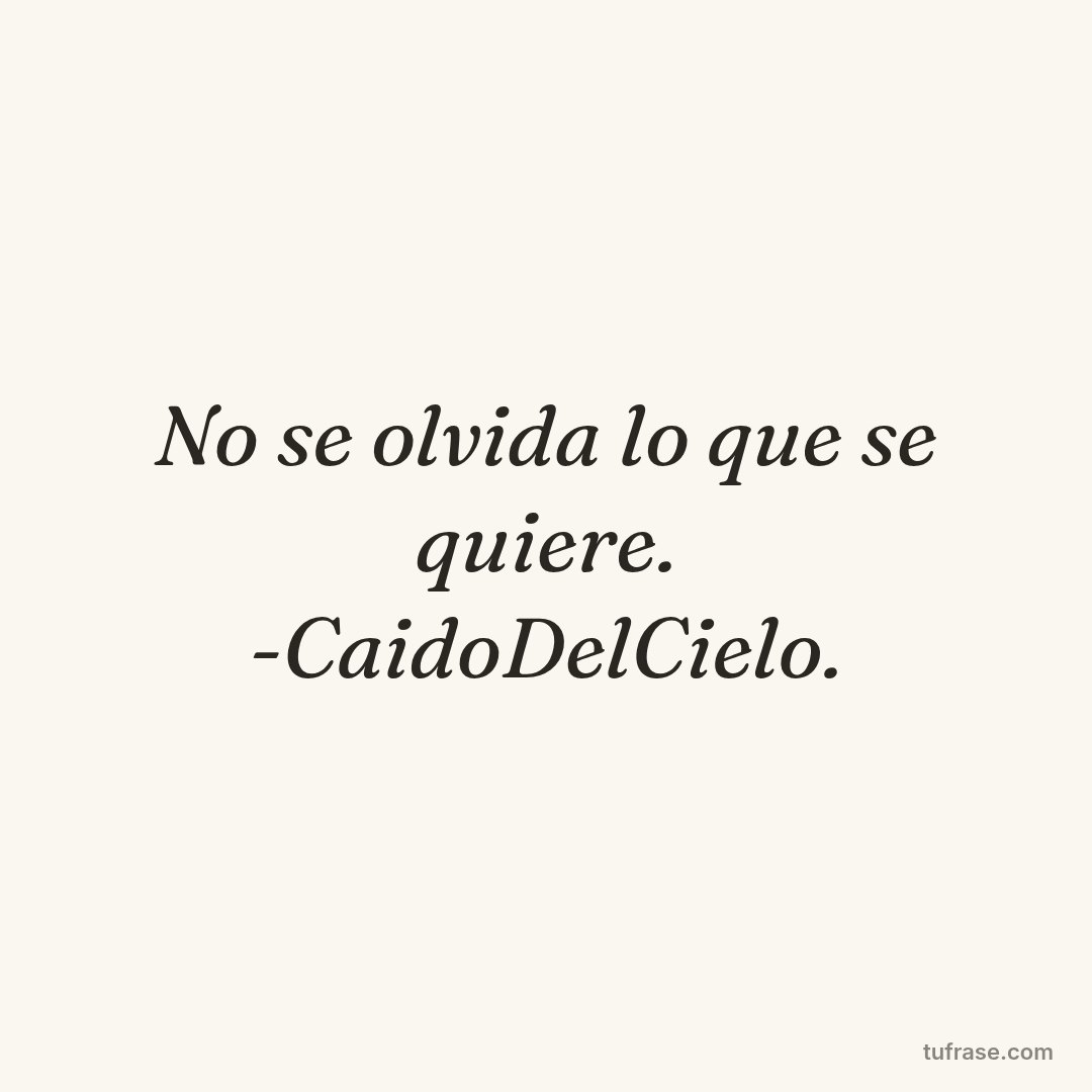 No se olvida lo que se quiere. -CaidoDelCielo.