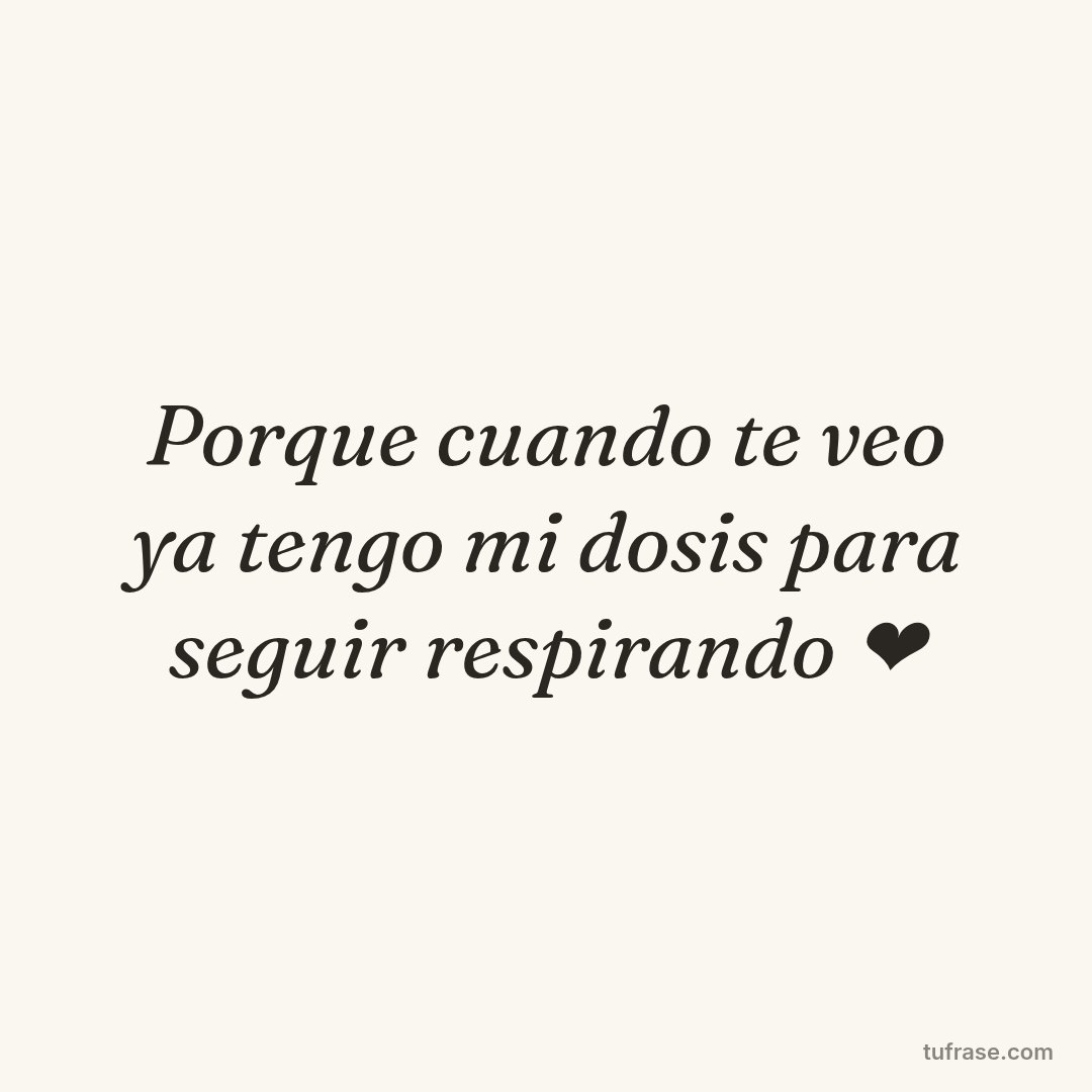 Porque cuando te veo ya tengo mi dosis para seguir respirando ❤