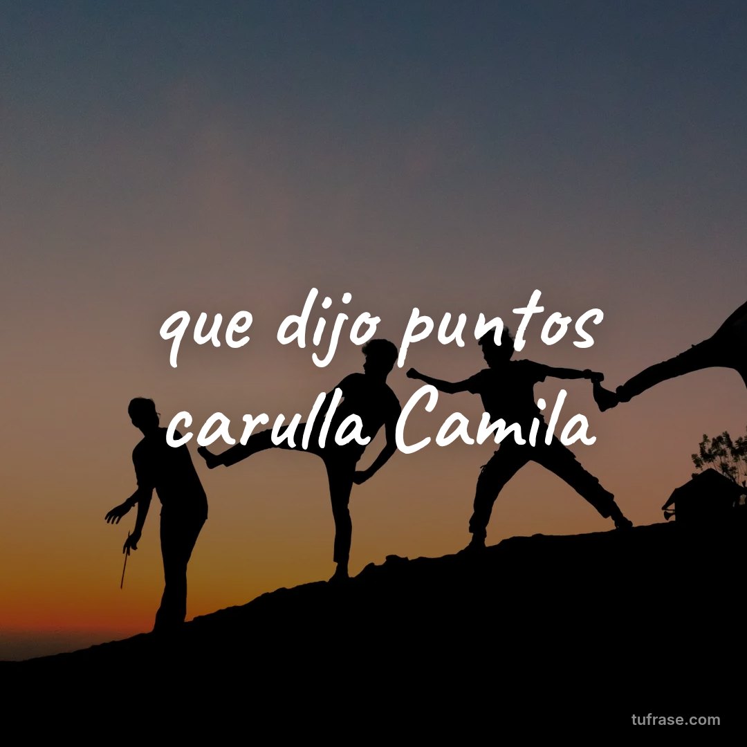 que dijo puntos carulla Camila