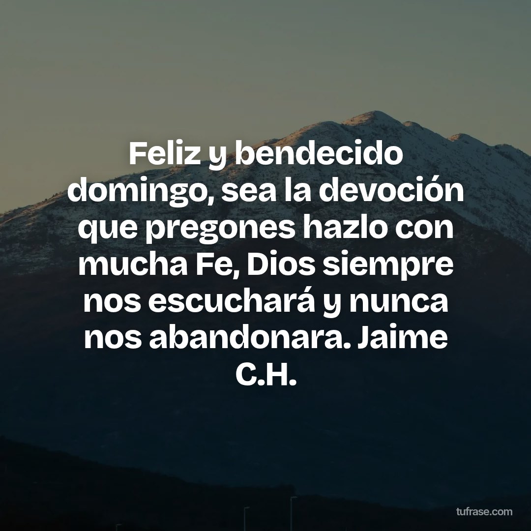 Feliz y bendecido domingo, sea la devoción que pregones hazlo con mucha Fe, Dios siempre nos escuchará y nunca nos abandonara. Jaime C.H.